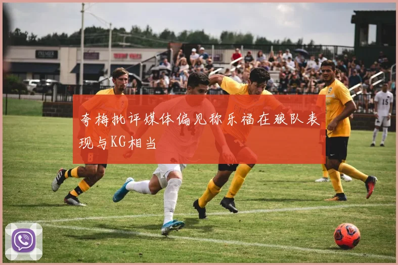 夸梅批评媒体偏见称乐福在狼队表现与KG相当